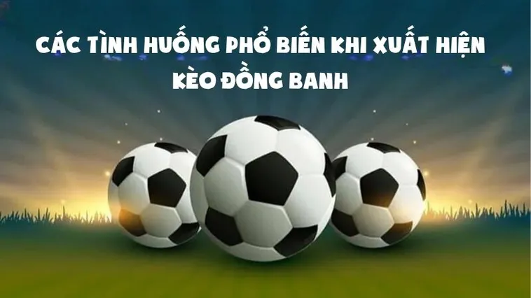Phân Tích Kèo Đồng Banh Tại 7M Và Chiến Thuật Đầu Tư Cho Trận Đấu Cân Sức