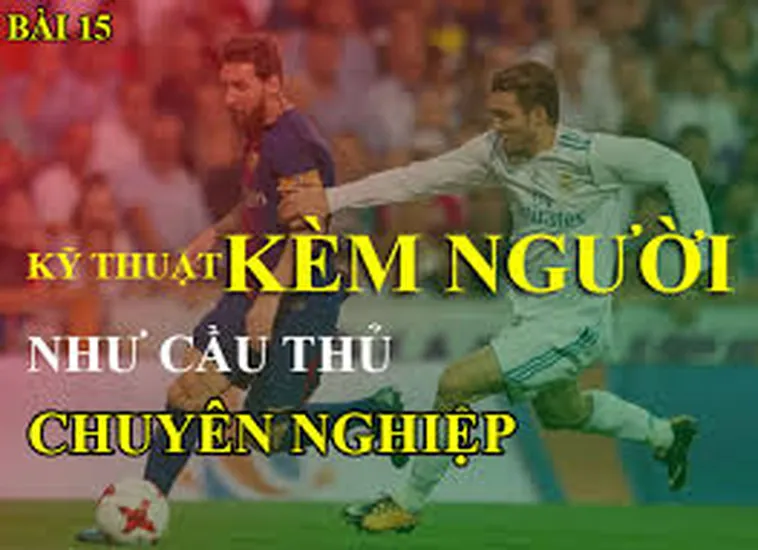 Phân Tích Chuyên Sâu Các Kỹ Thuật Kèm Người Hiệu Quả Trong Bóng Đá